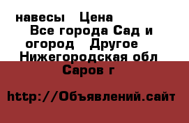 навесы › Цена ­ 25 000 - Все города Сад и огород » Другое   . Нижегородская обл.,Саров г.